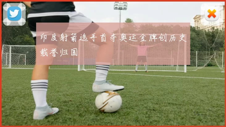 印度射箭选手首夺奥运金牌创历史载誉归国