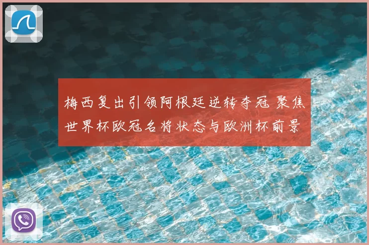 梅西复出引领阿根廷逆转夺冠 聚焦世界杯欧冠名将状态与欧洲杯前景