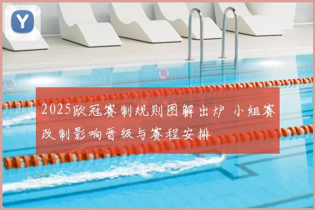 2025欧冠赛制规则图解出炉 小组赛改制影响晋级与赛程安排